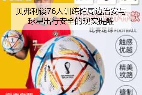 贝弗利谈76人训练馆周边治安与球星出行安全的现实提醒